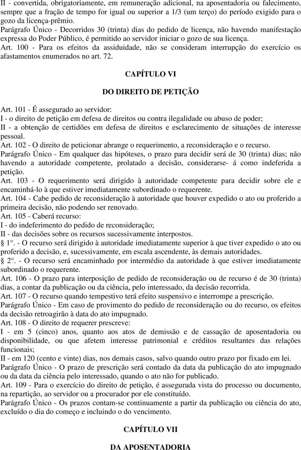 100 - Para os efeitos da assiduidade, não se consideram interrupção do exercício os afastamentos enumerados no art. 72. CAPÍTULO VI DO DIREITO DE PETIÇÃO Art.