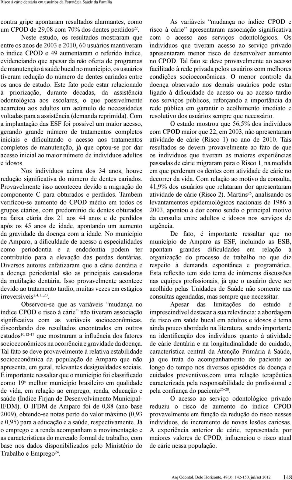 manutenção à saúde bucal no município, os usuários tiveram redução do número de dentes cariados entre os anos de estudo.