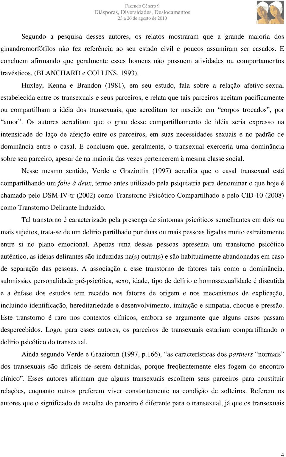 Huxley, Kenna e Brandon (1981), em seu estudo, fala sobre a relação afetivo-sexual estabelecida entre os transexuais e seus parceiros, e relata que tais parceiros aceitam pacificamente ou