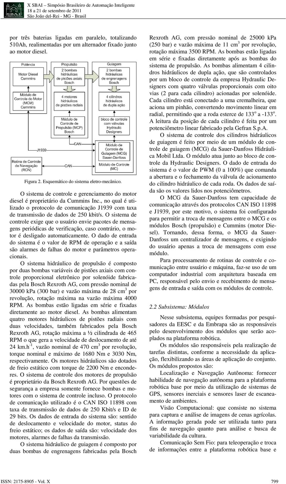 O sistema de controle exige que o usuário envie pacotes de mensagens periódicas de verificação, caso contrário, o motor é desligado automaticamente.