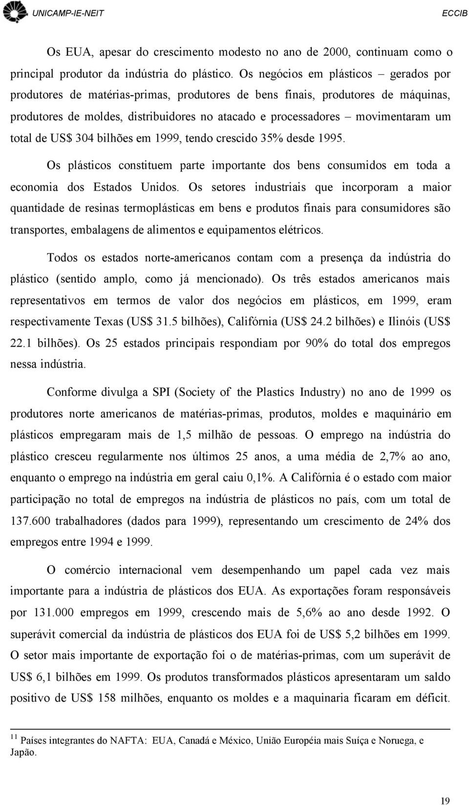 total de US$ 304 bilhões em 1999, tendo crescido 35% desde 1995. Os plásticos constituem parte importante dos bens consumidos em toda a economia dos Estados Unidos.