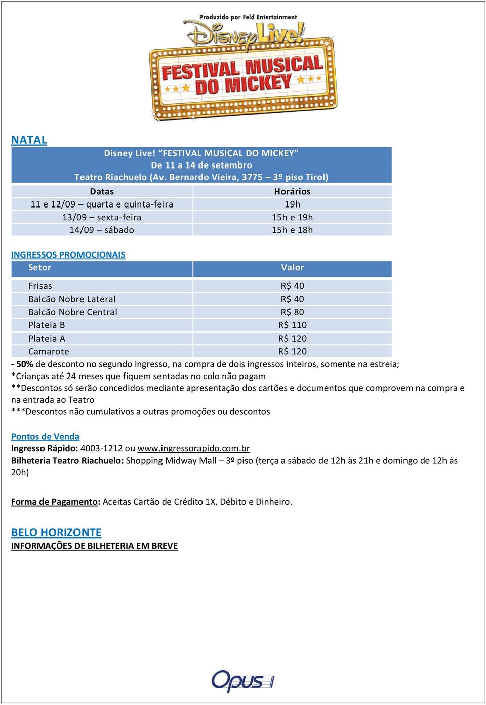 Nobre Central R$ 80 Plateia B R$ 110 Plateia A R$ 120 Camarote R$ 120-50% de desconto no segundo ingresso, na compra de dois ingressos inteiros, somente na estreia; Pontos