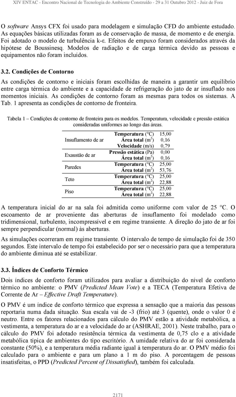 Modelos de radiação e de carga térmica devido as pessoas e equipamentos não foram incluídos. 3.2.