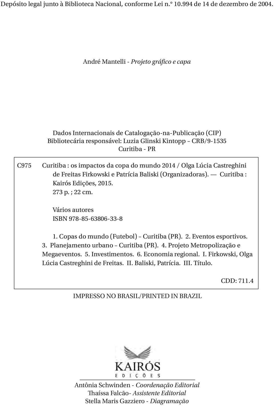 da copa do mundo 2014 / Olga Lúcia Castreghini de Freitas Firkowski e Patrícia Baliski (Organizadoras). Curitiba : Kairós Edições, 2015. 273 p. ; 22 cm. Vários autores ISBN 978-85-63806-33-8 1.