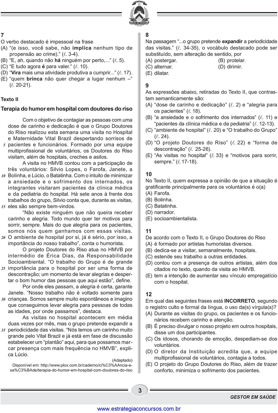 Texto II Terapia do humor em hospital com doutores do riso 5 10 15 20 25 30 35 Com o objetivo de contagiar as pessoas com uma dose de carinho e dedicação é que o Grupo Doutores do Riso realizou esta