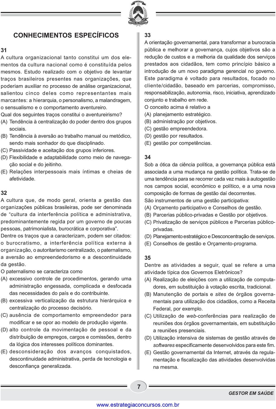 marcantes: a hierarquia, o personalismo, a malandragem, o sensualismo e o comportamento aventureiro. Qual dos seguintes traços constitui o aventureirismo?