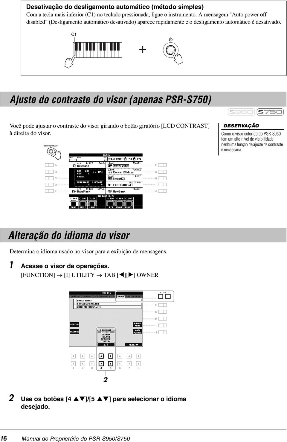 C1 Ajuste do contraste do visor (apenas PSR-S750) Você pode ajustar o contraste do visor girando o botão giratório [LCD CONTRAST] à direita do visor.