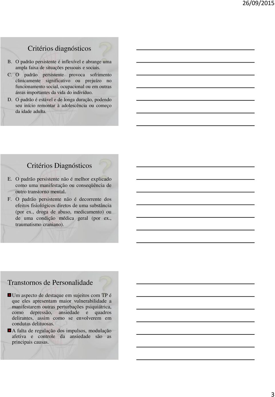 O padrão é estável e de longa duração, podendo seu início remontar à adolescência ou começo da idade adulta. Critérios Diagnósticos E.