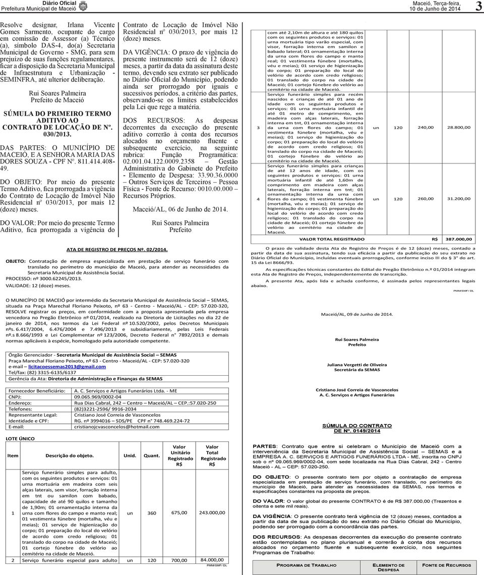 SÚMULA DO PRIMEIRO TERMO ADITIVO AO CONTRATO DE LOCAÇÃO DE Nº. 030/2013. DAS PARTES: O MUNICÍPIO DE, E A SENHORA MARIA DAS DORES SOUZA - CPF Nº. 811.414.408-49.