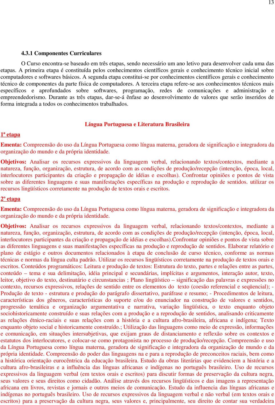 A segunda etapa constitui-se por conhecimentos científicos gerais e conhecimento técnico de componentes da parte física de computadores.