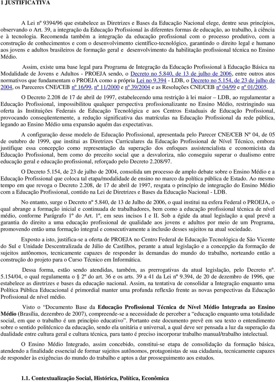 Recomenda também a integração da educação profissional com o processo produtivo, com a construção de conhecimentos e com o desenvolvimento científico-tecnológico, garantindo o direito legal e humano