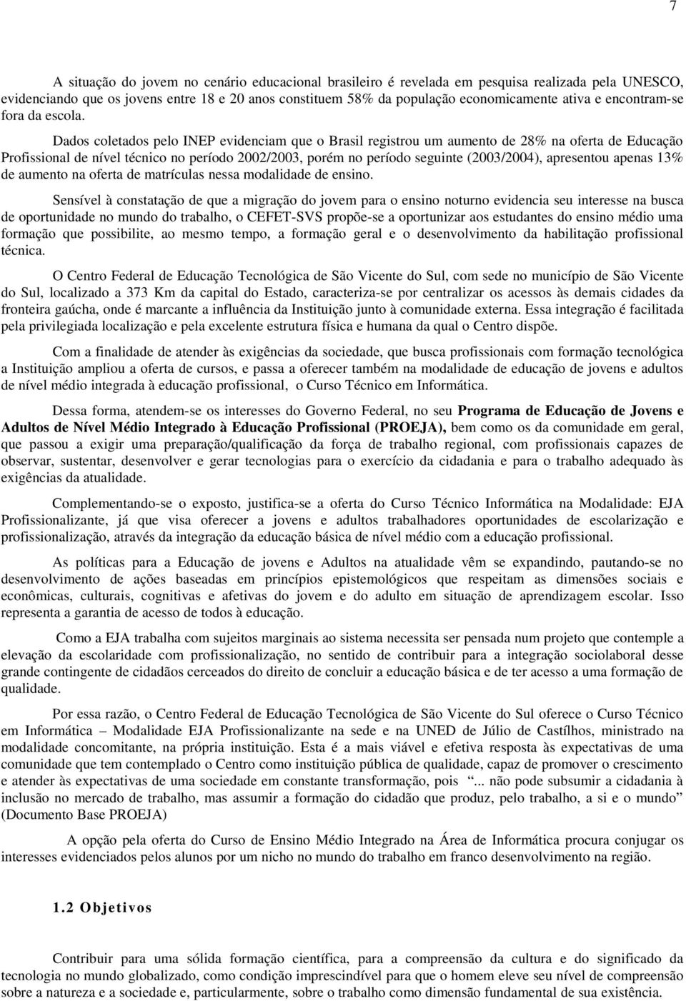 Dados coletados pelo INEP evidenciam que o Brasil registrou um aumento de 28% na oferta de Educação Profissional de nível técnico no período 2002/2003, porém no período seguinte (2003/2004),