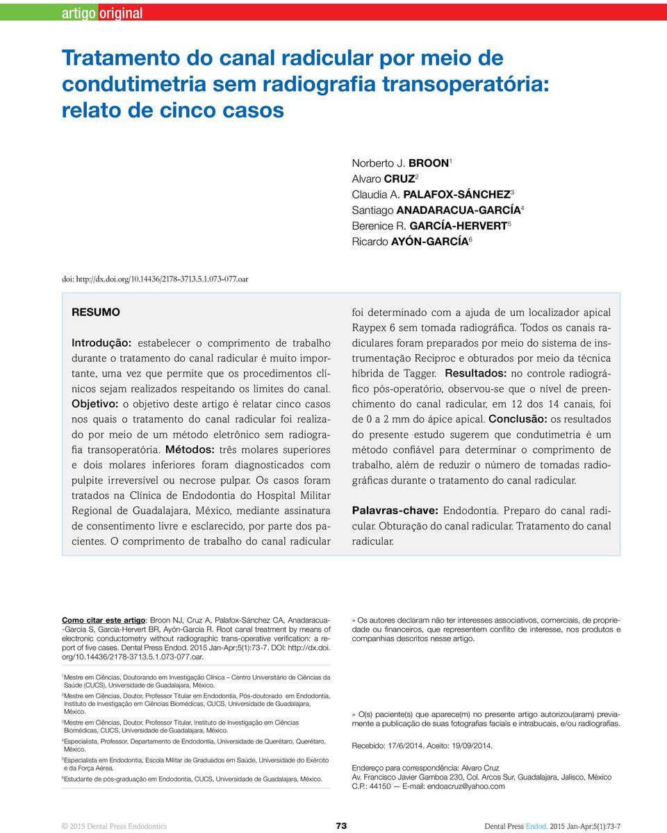 oar RESUMO Introdução: estabelecer o comprimento de trabalho durante o tratamento do canal radicular é muito importante, uma vez que permite que os procedimentos clínicos sejam realizados respeitando