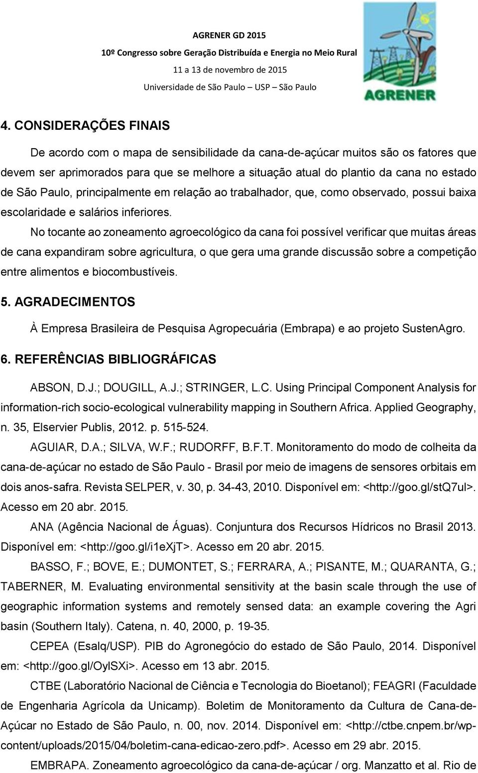 No tocante ao zoneamento agroecológico da cana foi possível verificar que muitas áreas de cana expandiram sobre agricultura, o que gera uma grande discussão sobre a competição entre alimentos e