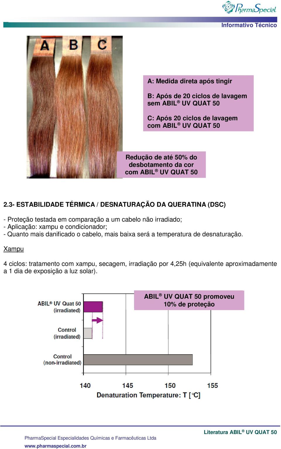 Aplicação: xampu e condicionador; - Quanto mais danificado o cabelo, mais baixa será a temperatura de desnaturação.