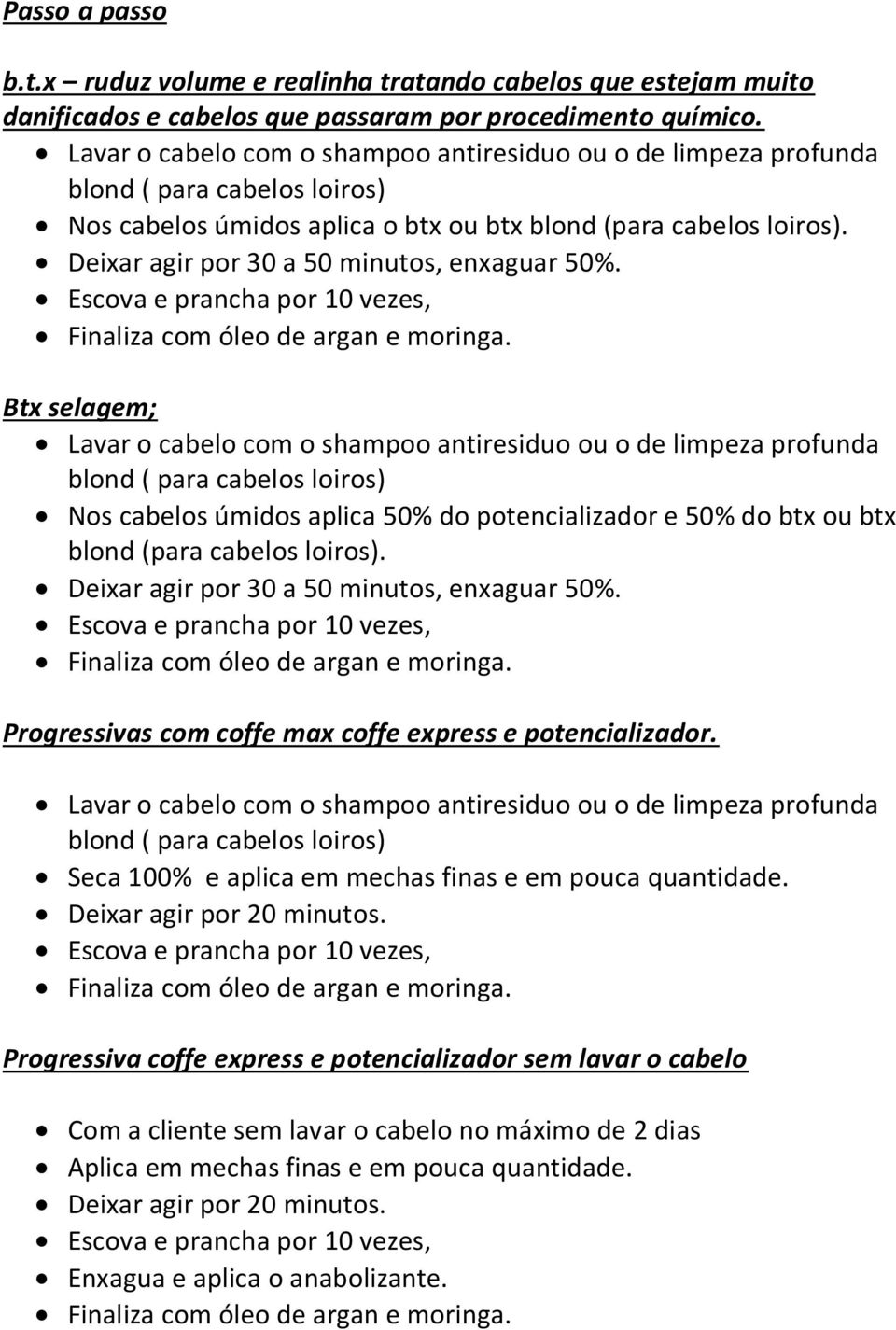 Deixar agir por 30 a 50 minutos, enxaguar 50%. Escova e prancha por 10 vezes, Finaliza com óleo de argan e moringa.