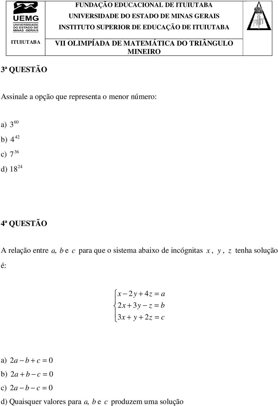 que o sistema abaixo de incógnitas x, y, z tenha solução é: x y + 4z = a x + y z = b x + y + z