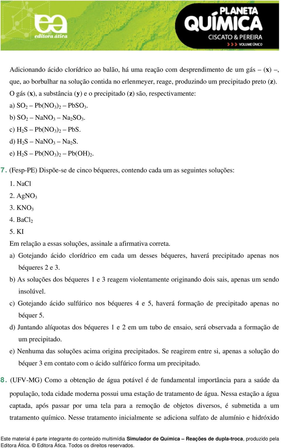 e) H 2 S Pb(NO 3 ) 2 Pb(OH) 2. 7. (Fesp-PE) Dispõe-se de cinco béqueres, contendo cada um as seguintes soluções: 1. NaCl 2. AgNO 3 3. KNO 3 4. BaCl 2 5.