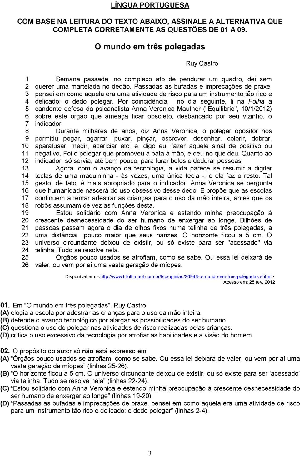 Passadas as bufadas e imprecações de praxe, pensei em como aquela era uma atividade de risco para um instrumento tão rico e delicado: o dedo polegar.