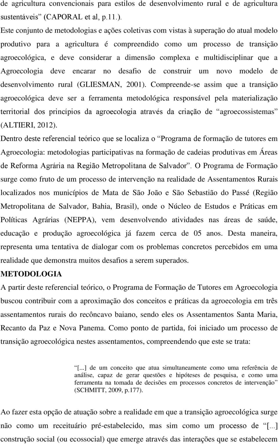 dimensão complexa e multidisciplinar que a Agroecologia deve encarar no desafio de construir um novo modelo de desenvolvimento rural (GLIESMAN, 2001).