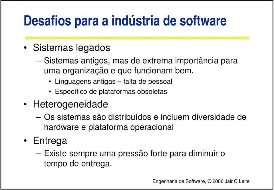 Linguagens antigas falta de pessoal Específico de plataformas obsoletas Heterogeneidade Os