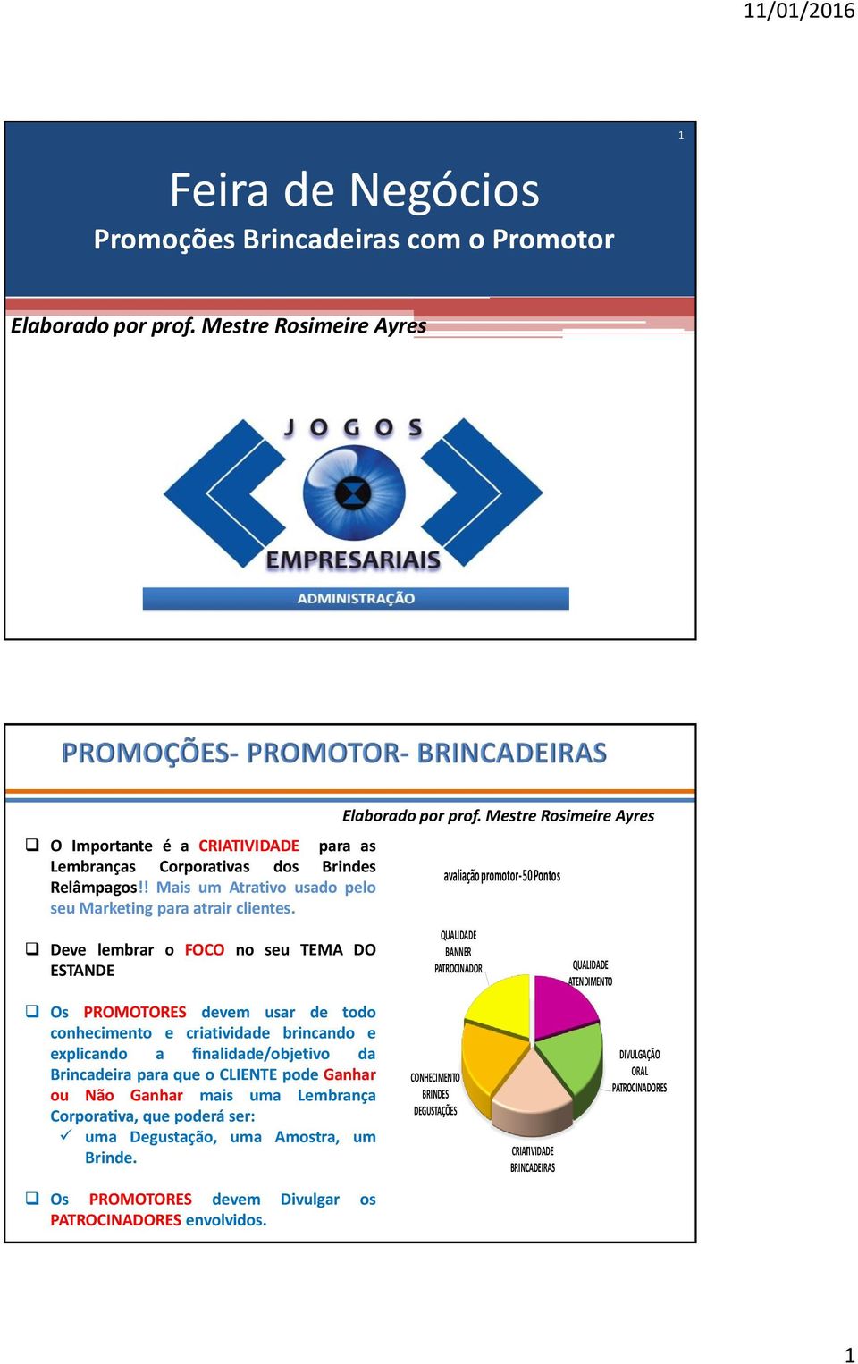 Deve lembrar o FOCO no seu TEMA DO ESTANDE Os PROMOTORES devem usar de todo conhecimento e criatividade brincando e explicando a finalidade/objetivo da Brincadeira para que o CLIENTE pode Ganhar ou