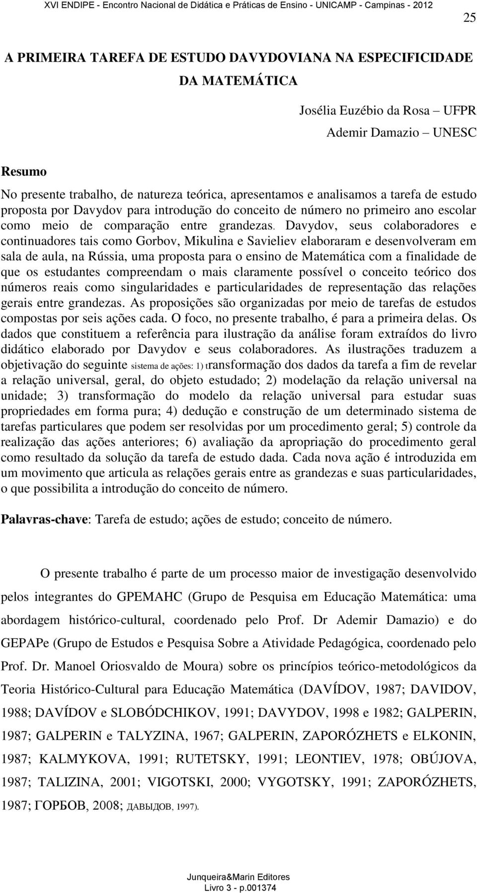 Davydov, seus colaboradores e continuadores tais como Gorbov, Mikulina e Savieliev elaboraram e desenvolveram em sala de aula, na Rússia, uma proposta para o ensino de Matemática com a finalidade de