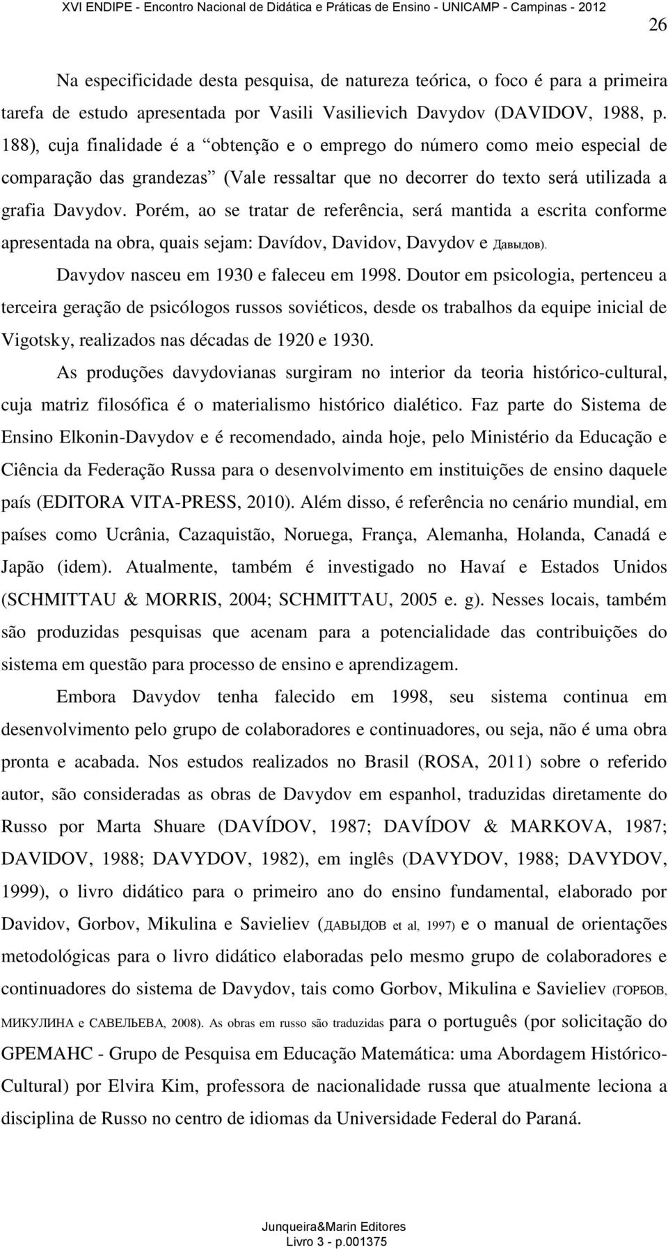 Porém, ao se tratar de referência, será mantida a escrita conforme apresentada na obra, quais sejam: Davídov, Davidov, Davydov e Давыдов). Davydov nasceu em 1930 e faleceu em 1998.