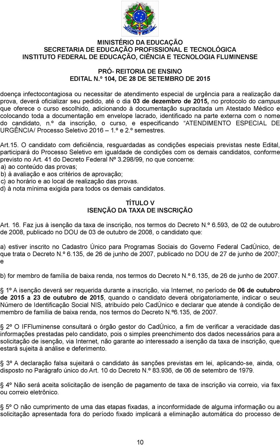 º da inscrição, o curso, e especificando ATENDIMENTO ESPECIAL DE URGÊNCIA/ Processo Seletivo 2016 1.º e 2.º semestres. Art.15.