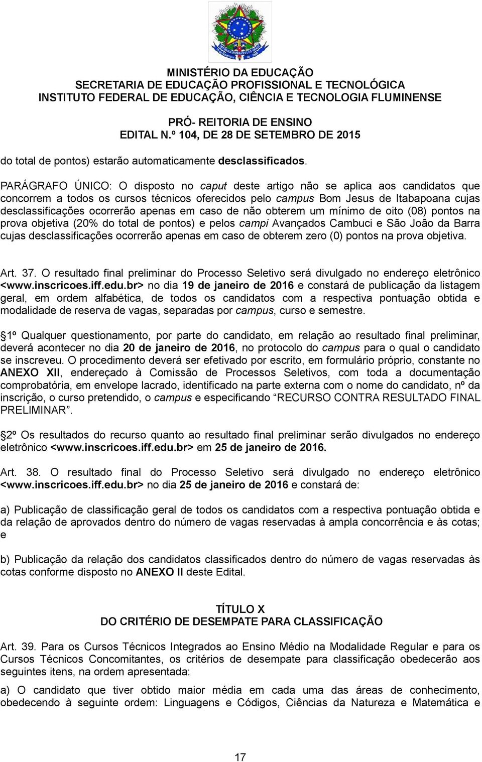 ocorrerão apenas em caso de não obterem um mínimo de oito (08) pontos na prova objetiva (20% do total de pontos) e pelos campi Avançados Cambuci e São João da Barra cujas desclassificações ocorrerão