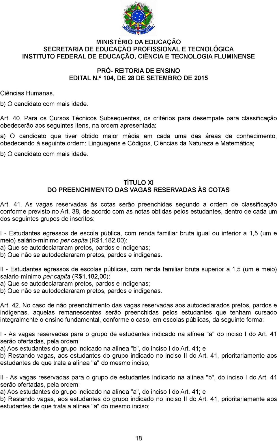 áreas de conhecimento, obedecendo à seguinte ordem: Linguagens e Códigos, Ciências da Natureza e Matemática; b) O candidato com mais idade.