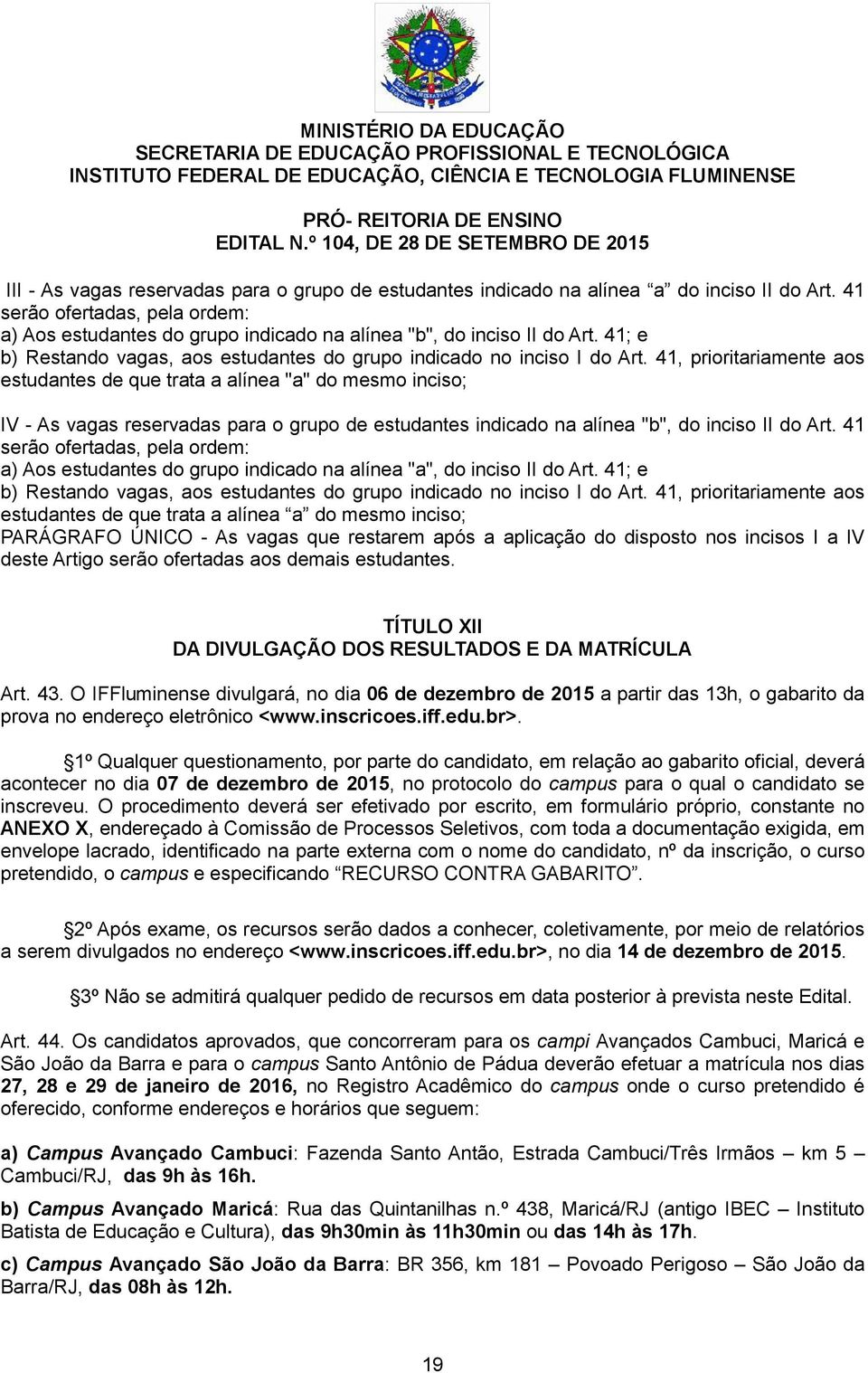 41, prioritariamente aos estudantes de que trata a alínea "a" do mesmo inciso; IV - As vagas reservadas para o grupo de estudantes indicado na alínea "b", do inciso II do Art.