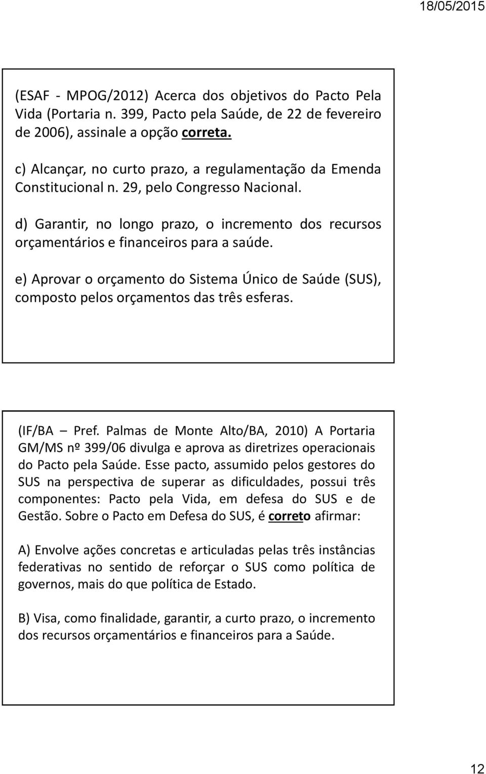 e) Aprovar o orçamento do Sistema Único de Saúde (SUS), composto pelos orçamentos das três esferas. (IF/BA Pref.