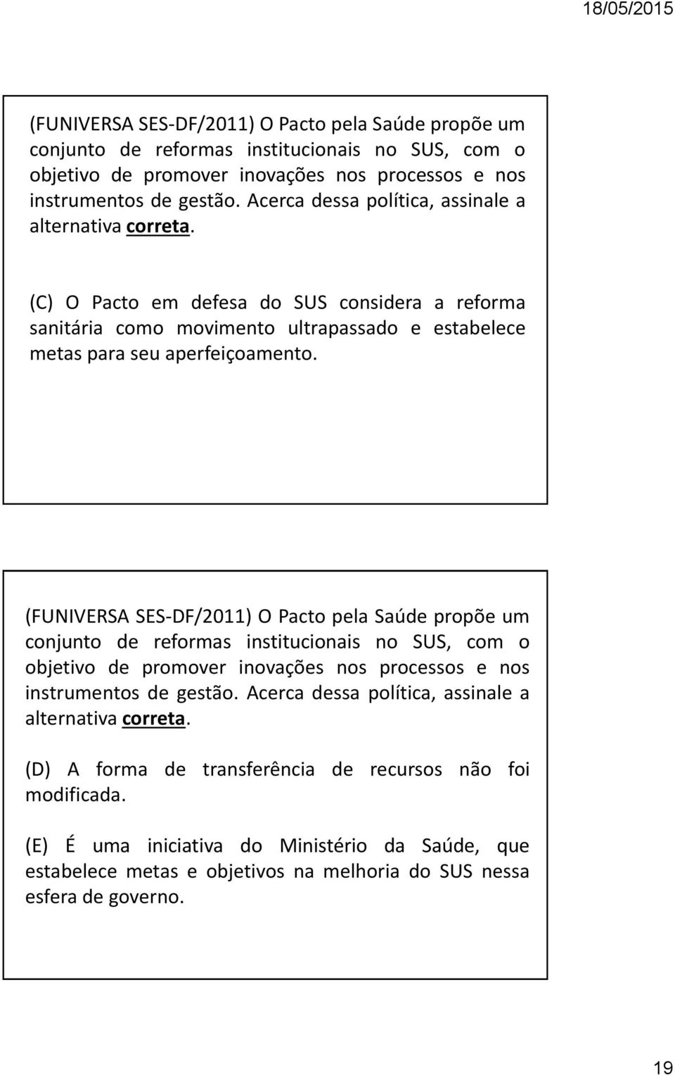 Acerca dessa política, assinale a alternativa correta. (D) A forma de transferência de recursos não foi modificada.