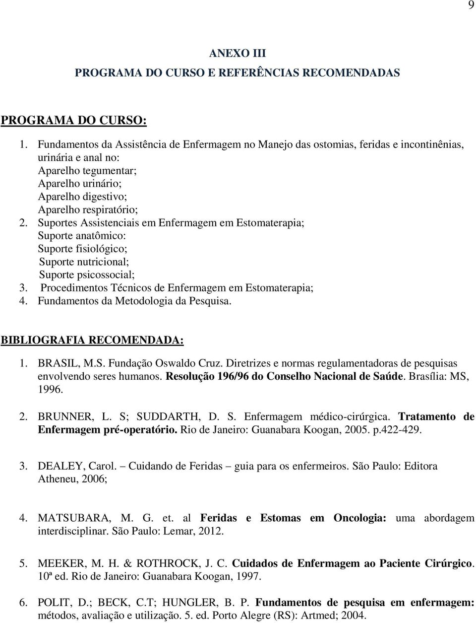 Suportes Assistenciais em Enfermagem em Estomaterapia; Suporte anatômico: Suporte fisiológico; Suporte nutricional; Suporte psicossocial; 3. Procedimentos Técnicos de Enfermagem em Estomaterapia; 4.