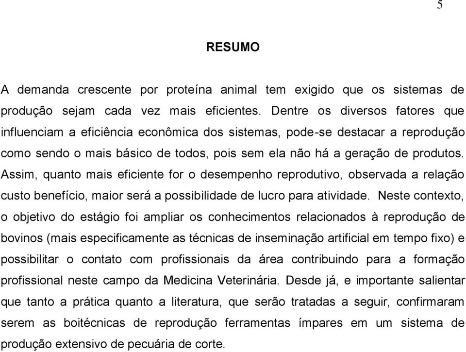 Assim, quanto mais eficiente for o desempenho reprodutivo, observada a relação custo benefício, maior será a possibilidade de lucro para atividade.