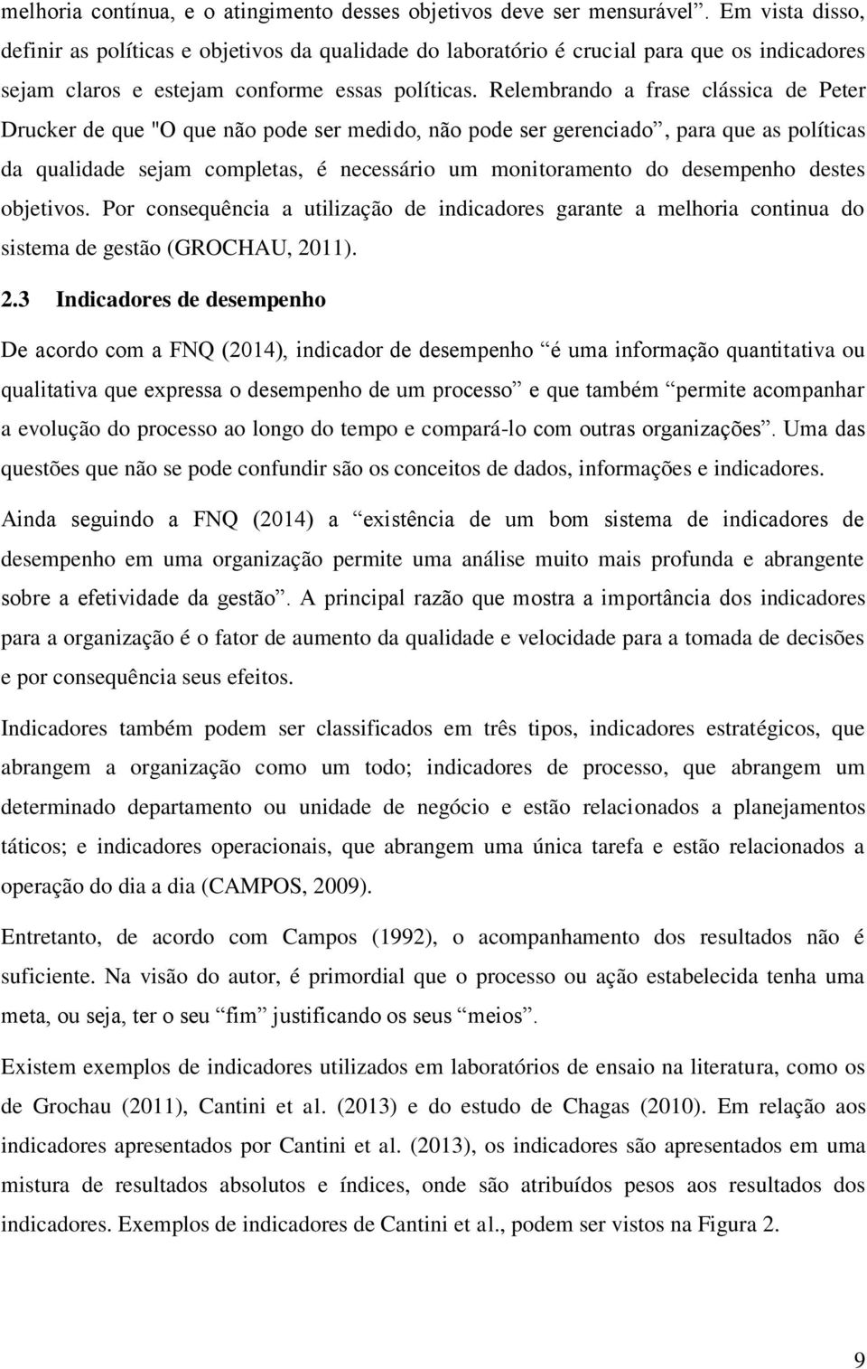 Relembrando a frase clássica de Peter Drucker de que "O que não pode ser medido, não pode ser gerenciado, para que as políticas da qualidade sejam completas, é necessário um monitoramento do