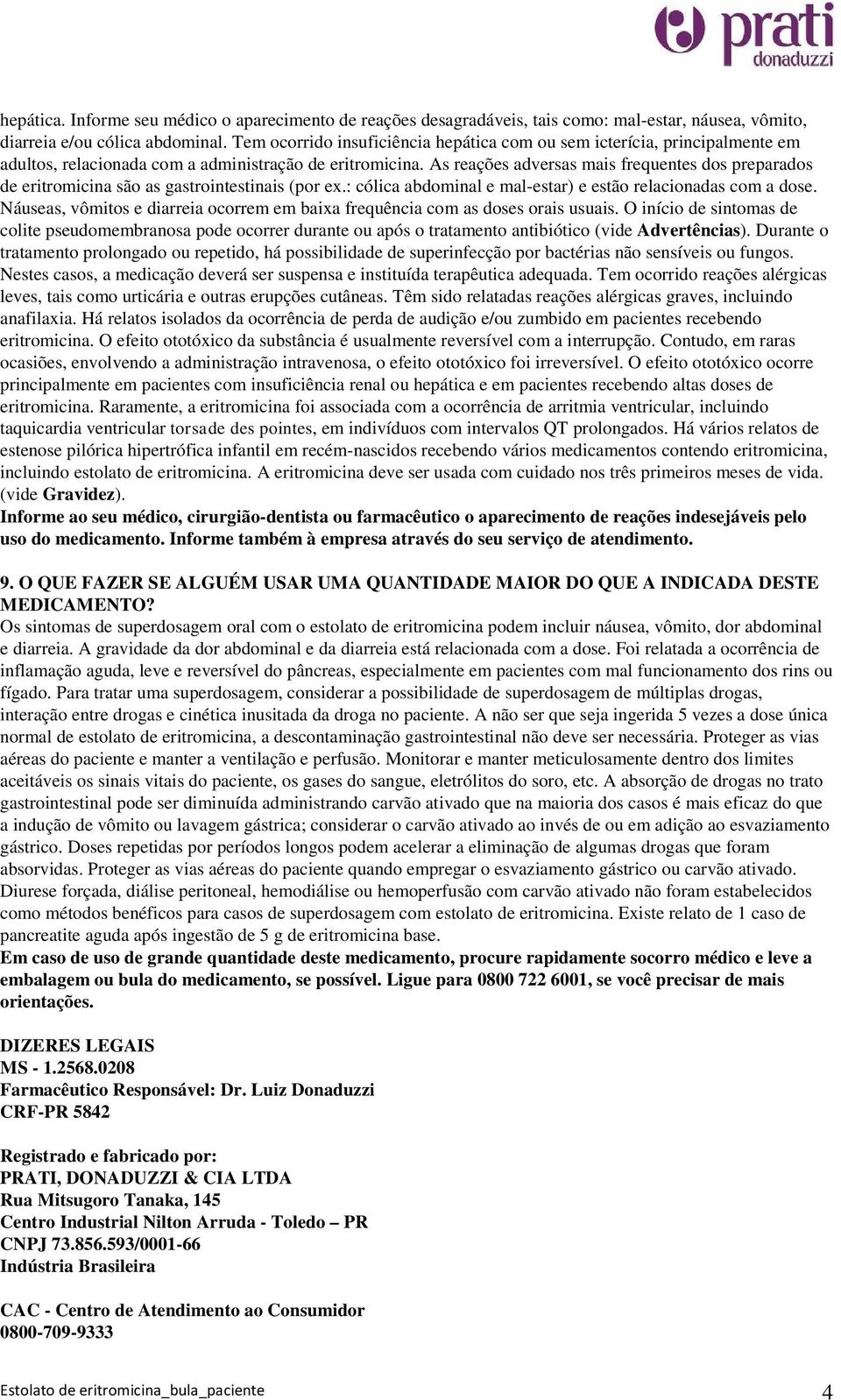 As reações adversas mais frequentes dos preparados de eritromicina são as gastrointestinais (por ex.: cólica abdominal e mal-estar) e estão relacionadas com a dose.