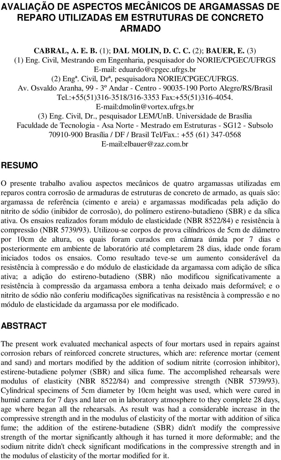 Osvaldo Aranha, 99-3º Andar - Centro - 90035-190 Porto Alegre/RS/Brasil Tel.:+55(51)316-3518/316-3353 Fax:+55(51)316-4054. E-mail:dmolin@vortex.ufrgs.br (3) Eng. Civil, Dr., pesquisador LEM/UnB.