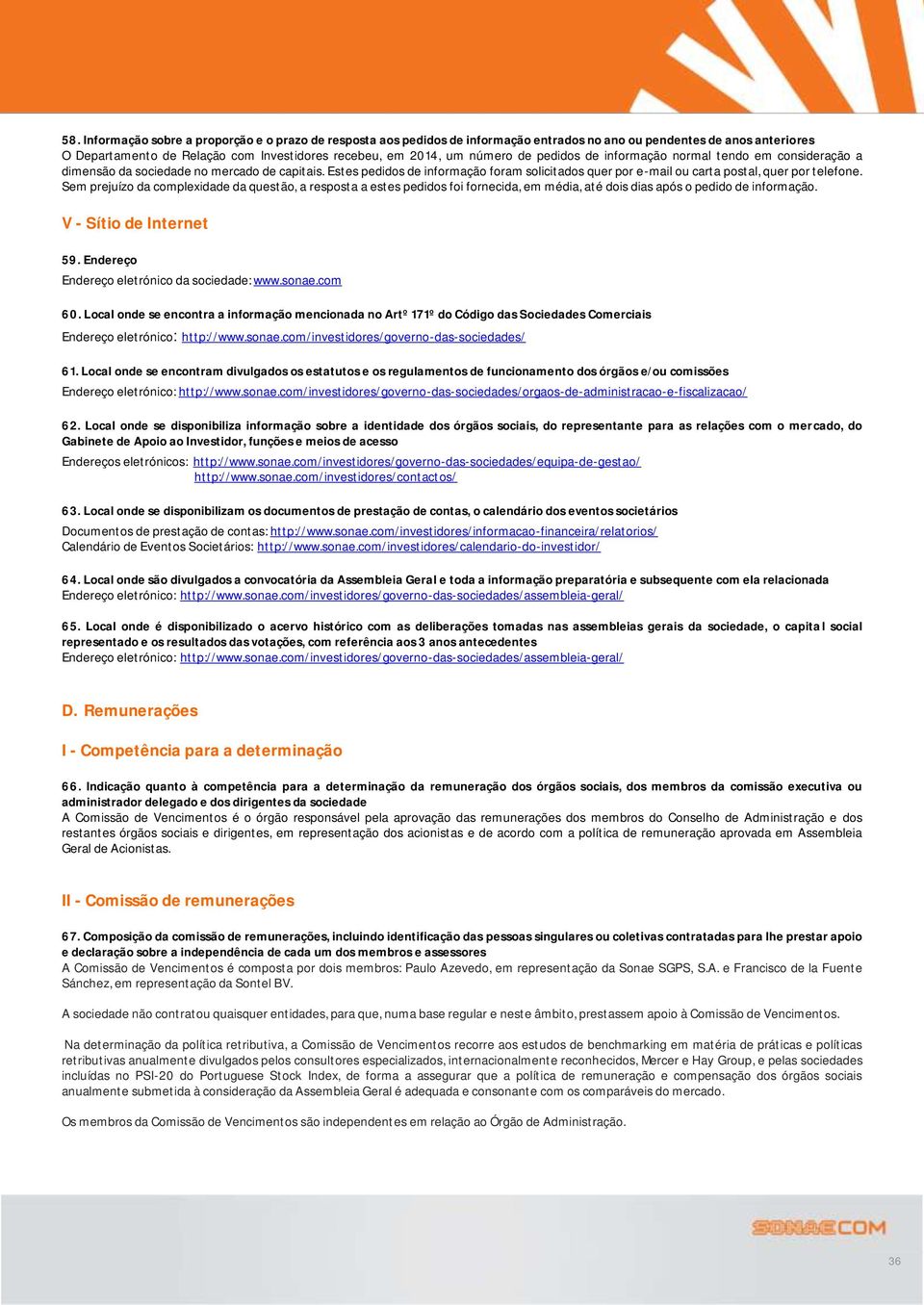 Sem prejuízo da complexidade da questão, a resposta a estes pedidos foi fornecida, em média, até dois dias após o pedido de informação. V - Sítio de Internet 59.