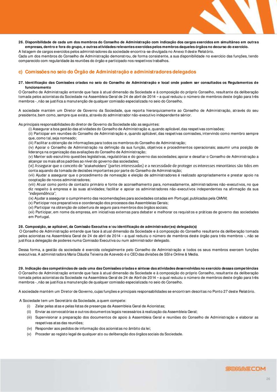 Cada um dos membros do Conselho de Administração demonstrou, de forma consistente, a sua disponibilidade no exercício das funções, tendo comparecido com regularidade às reuniões do órgão e