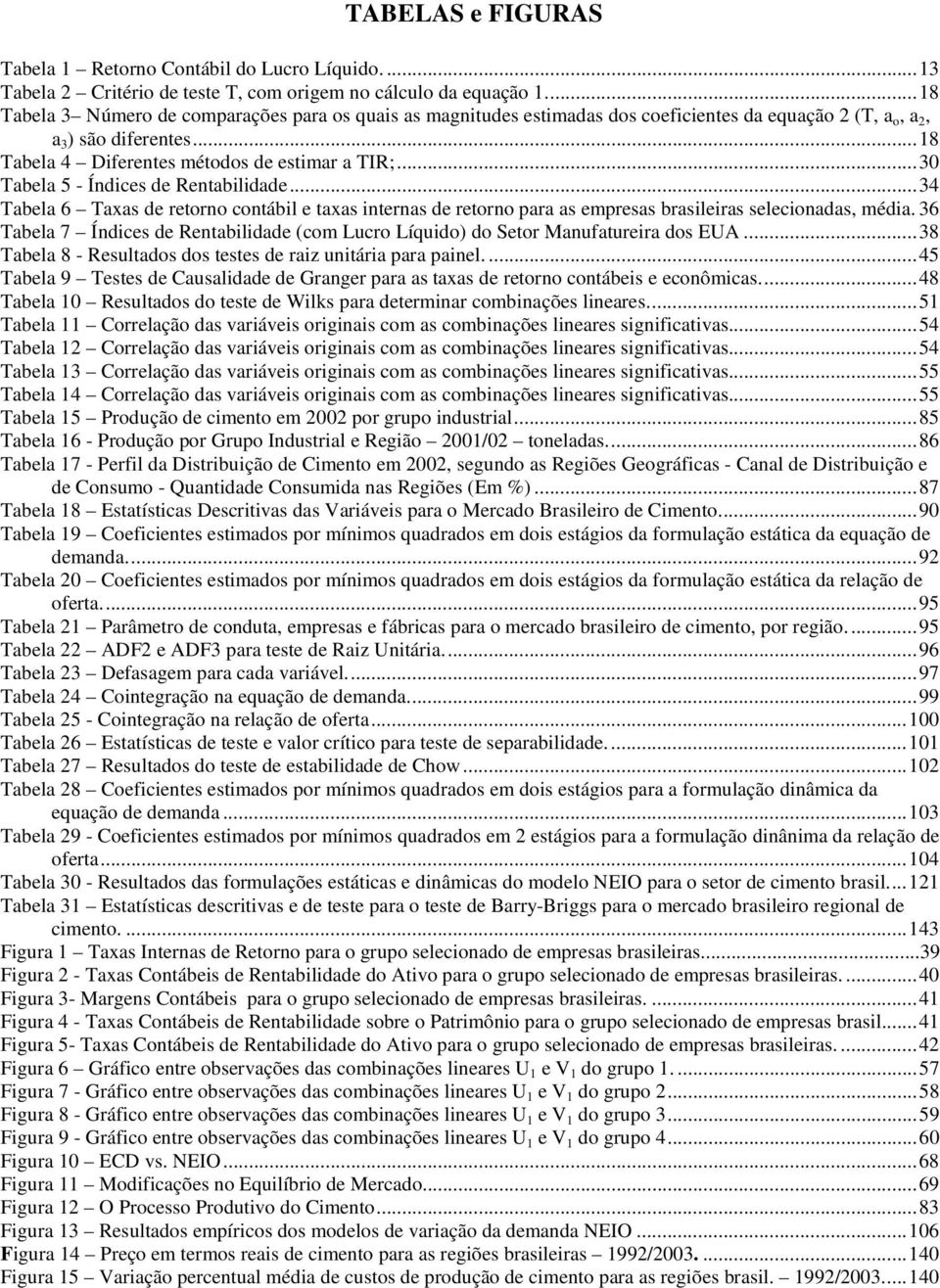 ..30 Tabela 5 - Índices de Rentabilidade...34 Tabela 6 Taxas de retorno contábil e taxas internas de retorno para as empresas brasileiras selecionadas, média.