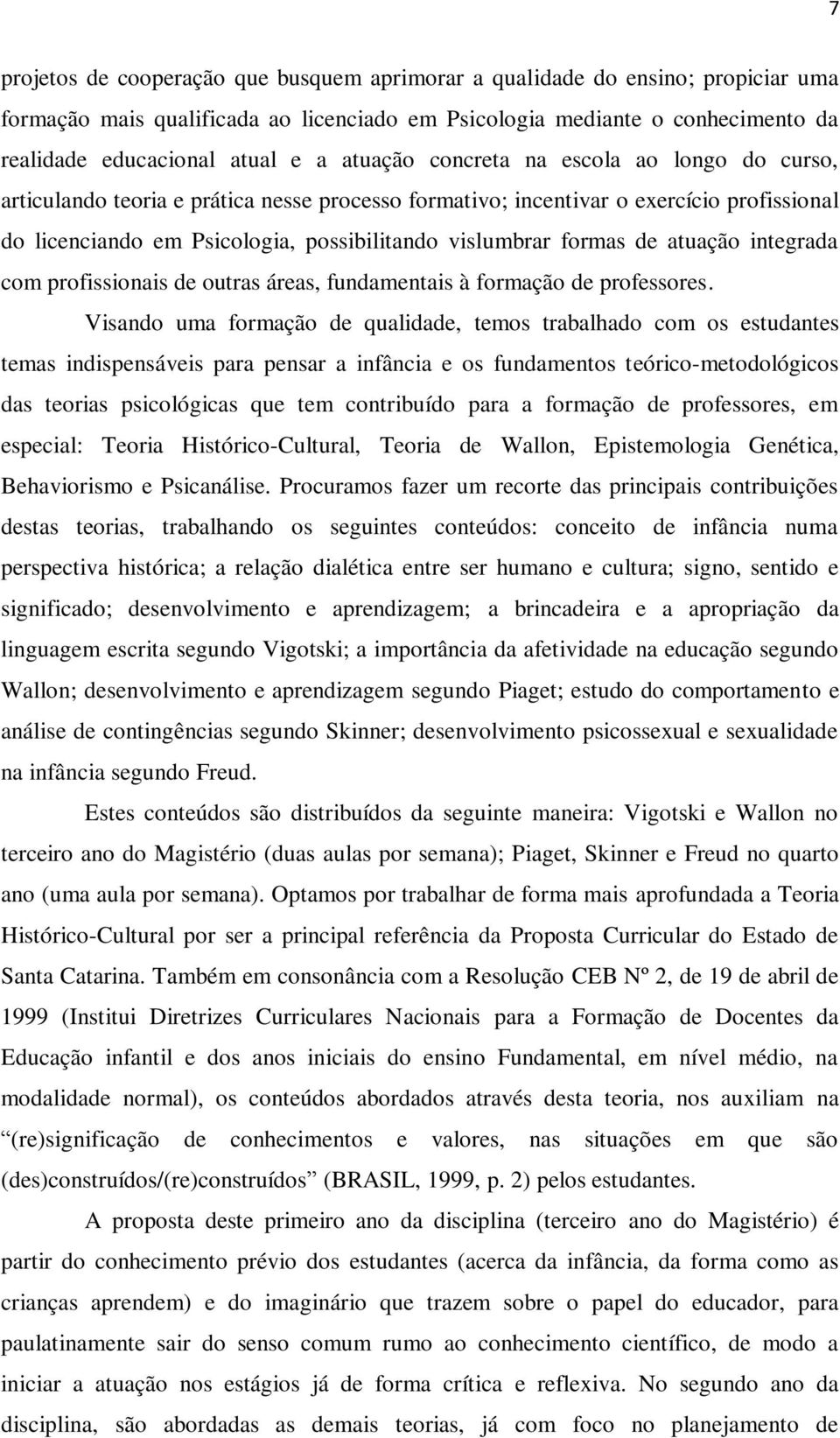 de atuação integrada com profissionais de outras áreas, fundamentais à formação de professores.