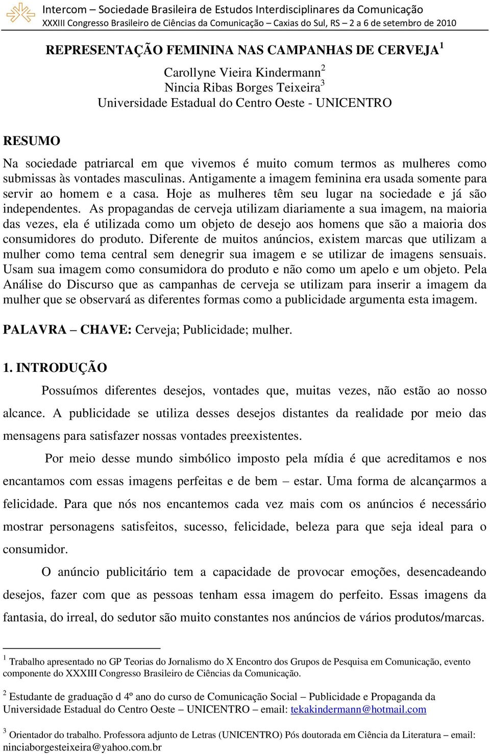 Hoje as mulheres têm seu lugar na sociedade e já são independentes.