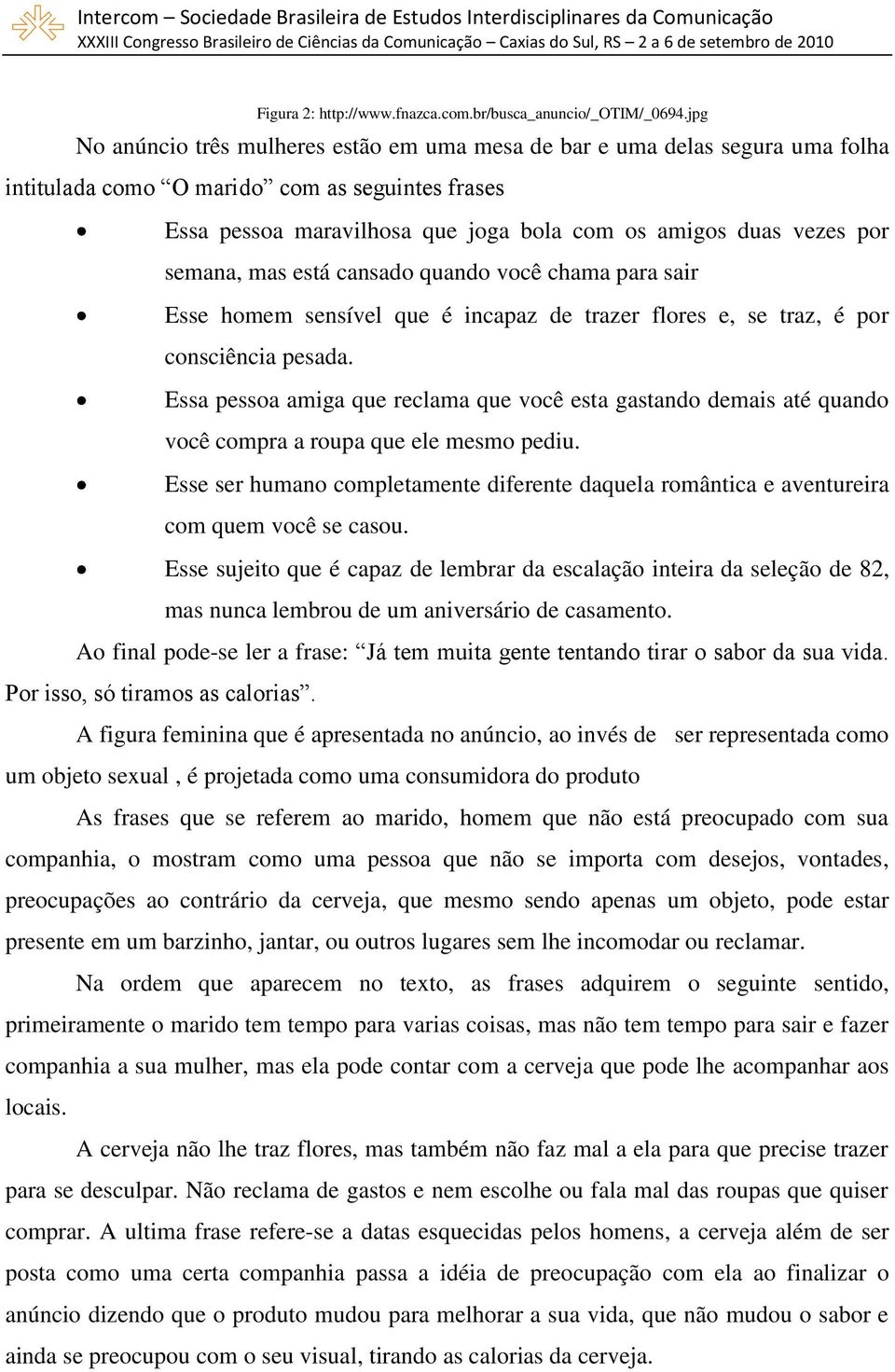 semana, mas está cansado quando você chama para sair Esse homem sensível que é incapaz de trazer flores e, se traz, é por consciência pesada.