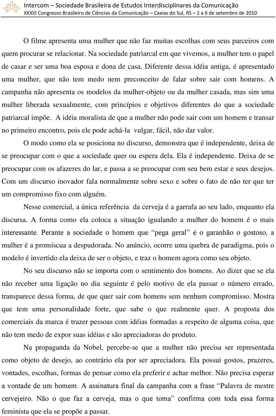 Diferente dessa idéia antiga, é apresentado uma mulher, que não tem medo nem preconceito de falar sobre sair com homens.