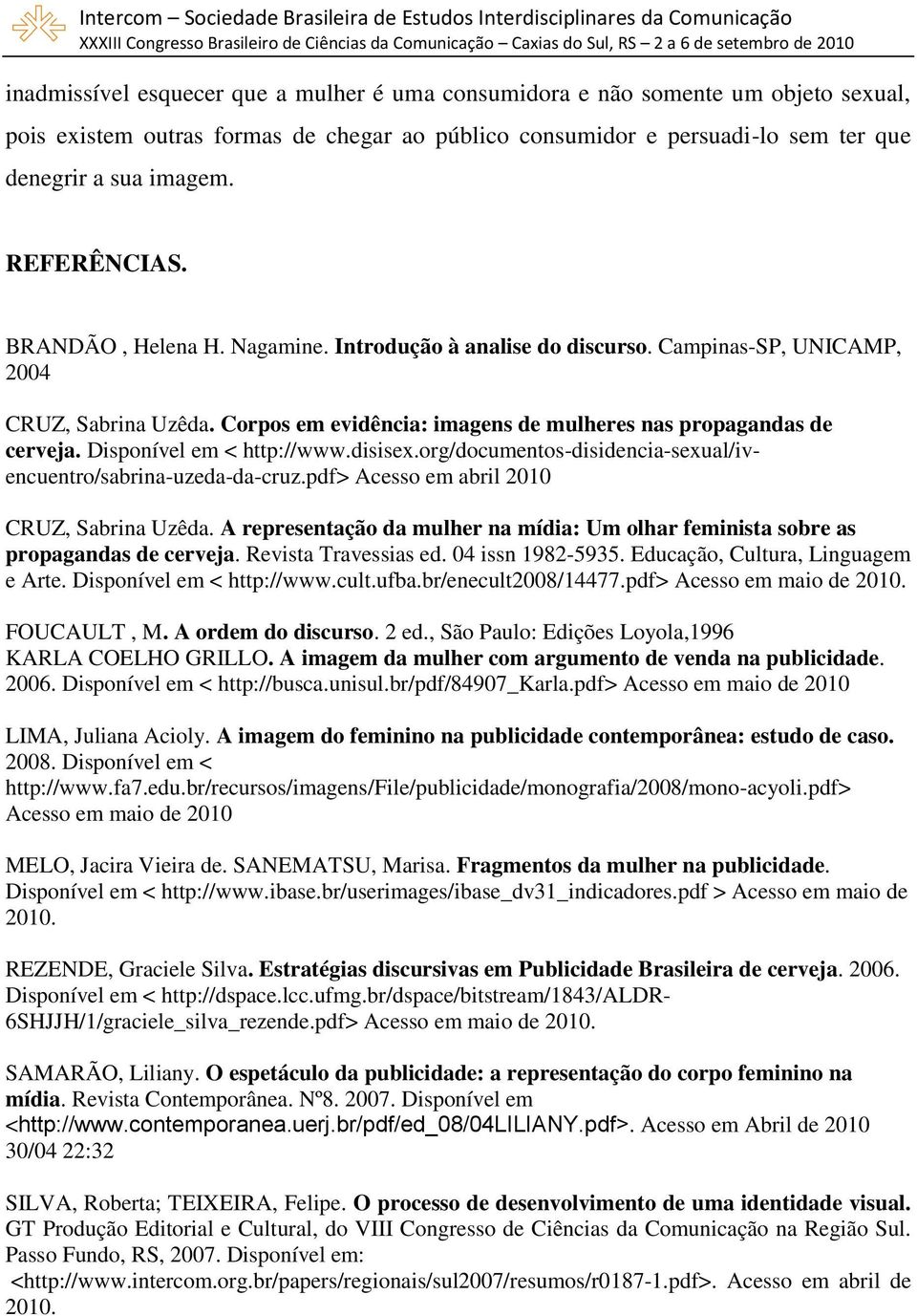 Disponível em < http://www.disisex.org/documentos-disidencia-sexual/ivencuentro/sabrina-uzeda-da-cruz.pdf> Acesso em abril 2010 CRUZ, Sabrina Uzêda.