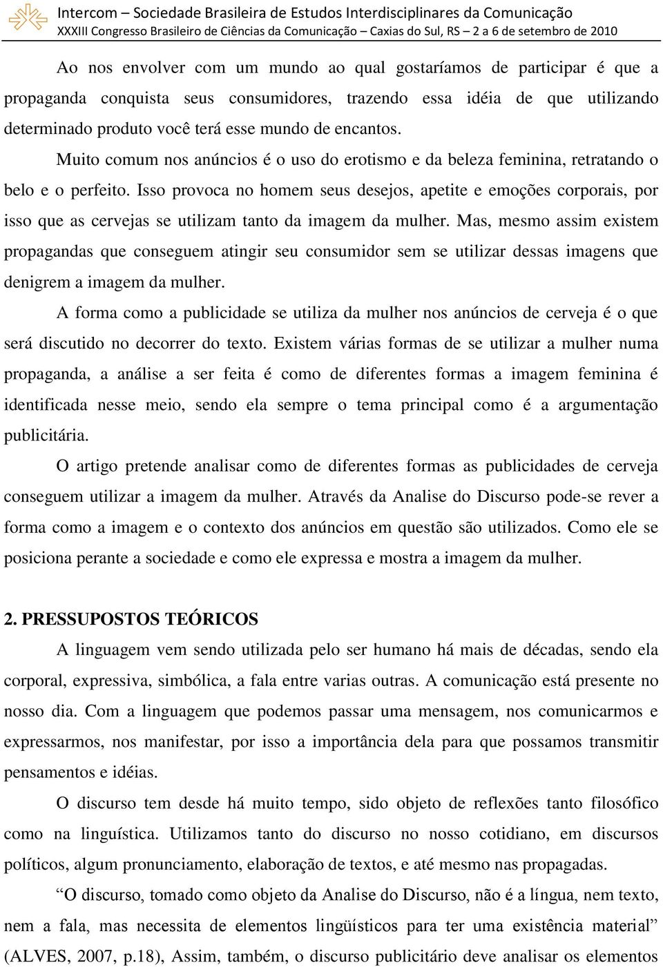 Isso provoca no homem seus desejos, apetite e emoções corporais, por isso que as cervejas se utilizam tanto da imagem da mulher.