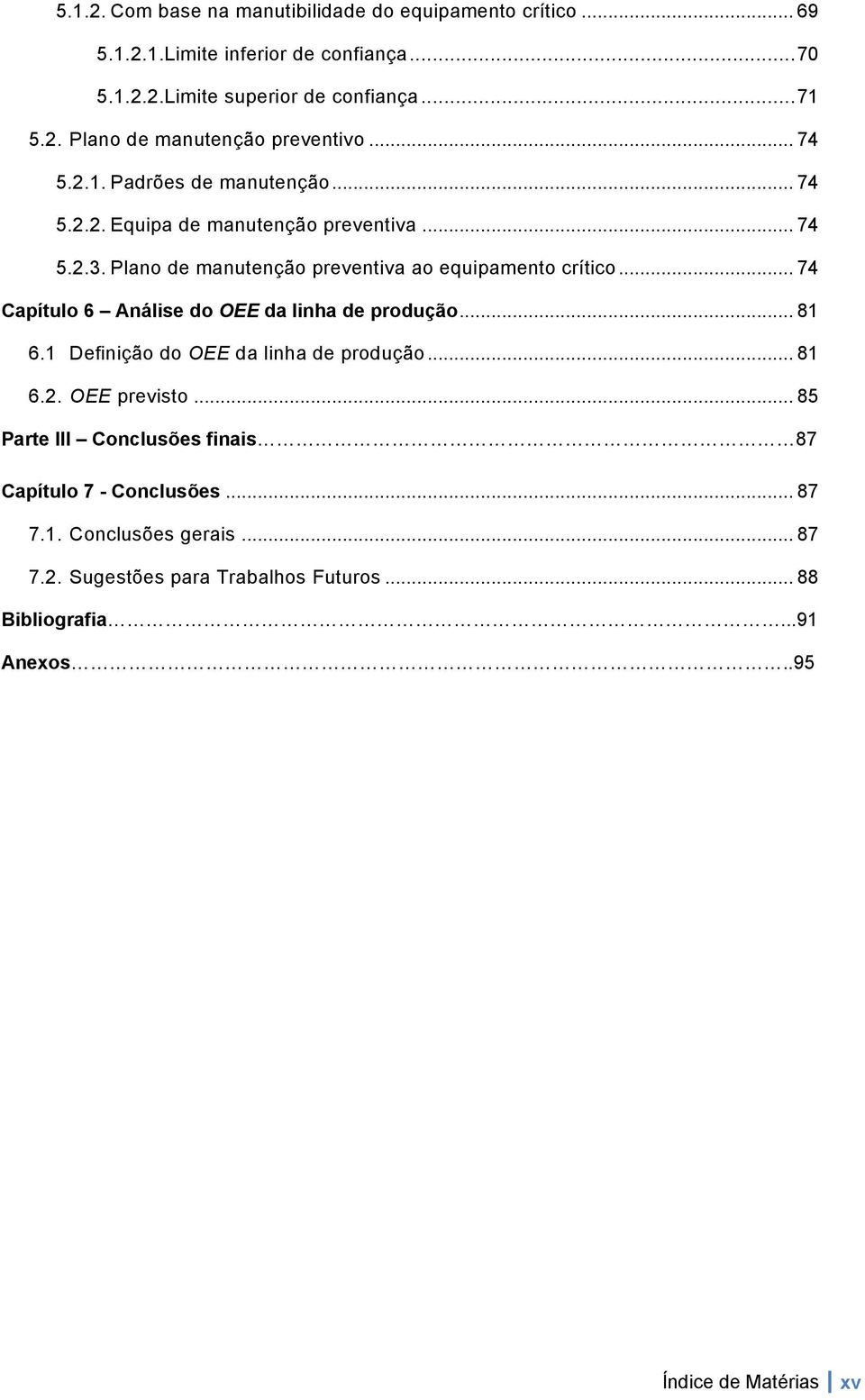 .. 74 Capítulo 6 Análise do OEE da linha de produção... 81 6.1 Definição do OEE da linha de produção... 81 6.2. OEE previsto.