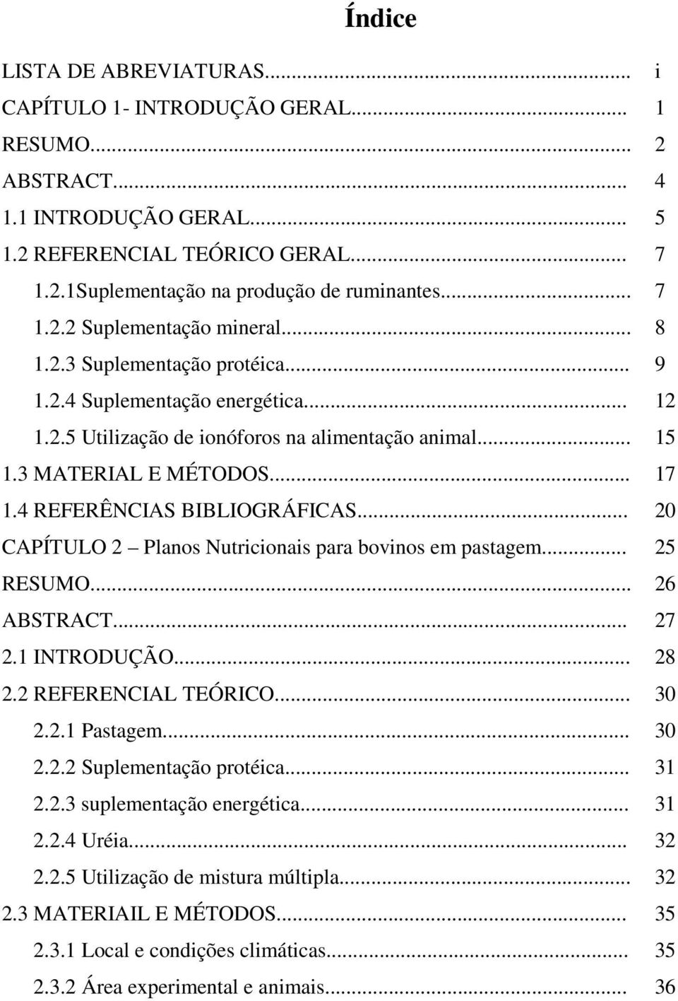 .. CAPÍTULO 2 Planos Nutricionais para bovinos em pastagem... RESUMO... ABSTRACT... 2.1 INTRODUÇÃO... 2.2 REFERENCIAL TEÓRICO... 2.2.1 Pastagem... 2.2.2 Suplementação protéica... 2.2.3 suplementação energética.